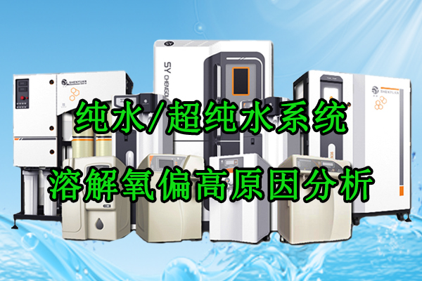纯水超纯水系统溶解氧偏高原因分析及排查方案