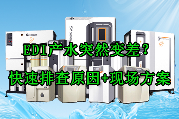 EDI产水突然变差?快速排查原因+现场解决完整方